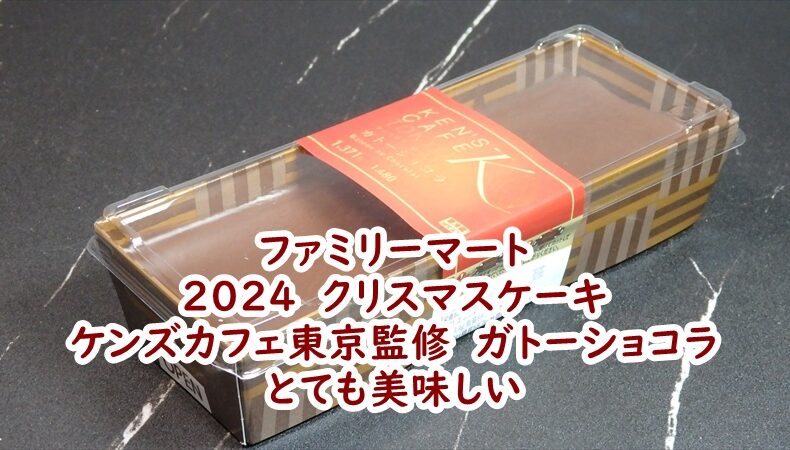 ファミリーマートの2024　クリスマスケーキ ケンズカフェ東京監修　ガトーショコラ　とっても美味しい♪