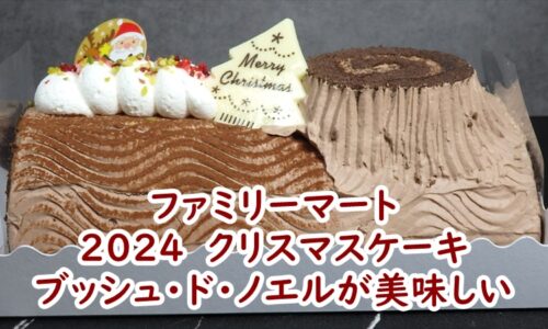 ファミリーマートの2024　クリスマスケーキ　ブッシュ・ド・ノエルが美味しい